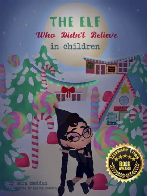 The Elf Who Didn't Believe in Children by Sara Madden, Hayley Helsten