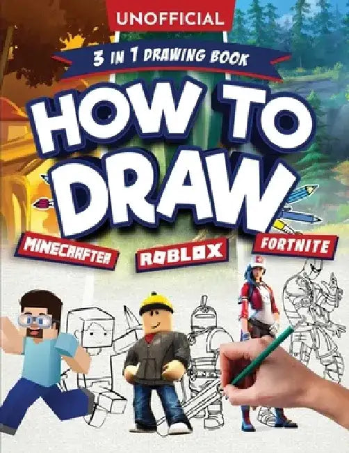 Unofficial How to Draw Fortnite Minecraft Roblox: An Unofficial Fortnite Minecraft Roblox Drawing Guide With Easy Step by Step Instructions Ages 10+: by Ordinary Villager