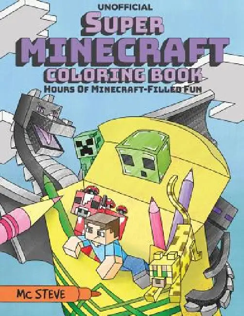 Super Minecraft Coloring Book: Hours Of Minecraft-Filled Fun by MC Steve