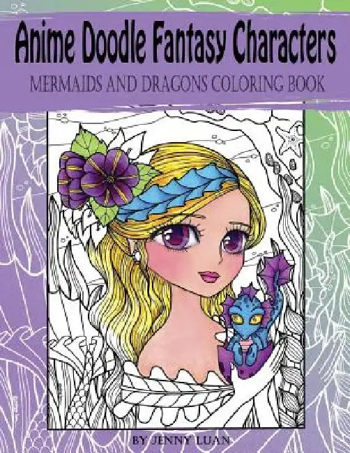 Anime Doodle Fantasy Characters: Mermaids and Dragons Coloring Book by Jenny Luan