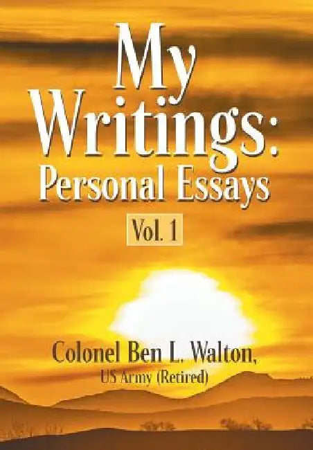 My Writings: Personal Essays - Vol. 1 by Colonel Ben Walton
