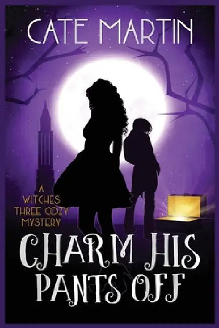 Charm His Pants Off: A Witches Three Cozy Mystery by Cate Martin