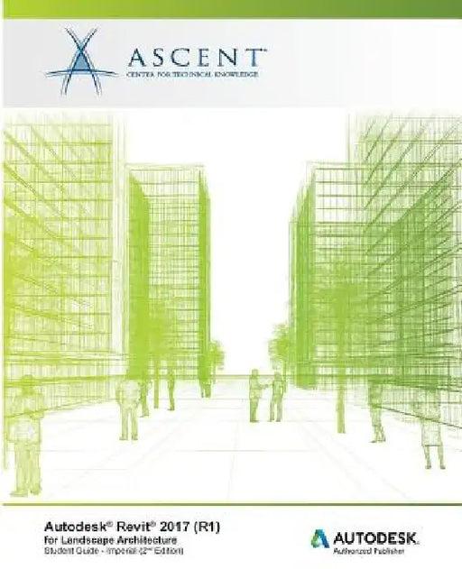 Autodesk Revit 2017 (R1) for Landscape Architecture: Autodesk Authorized Publisher by Ascent -. Center for Technical Knowledge