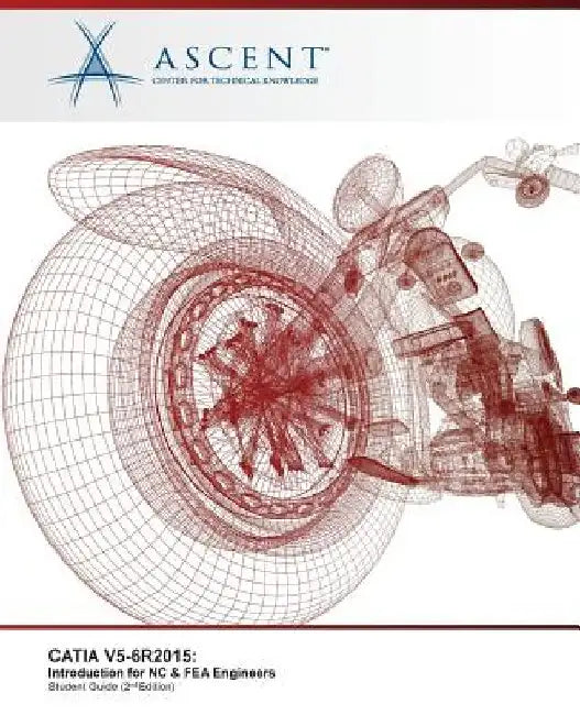 Catia V5-6r2015: Introduction for NC & FEA Engineers by Ascent -. Center for Technical Knowledge
