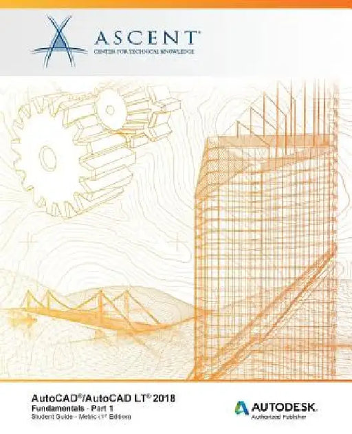 AutoCAD/AutoCAD LT 2018 Fundamentals - Metric: Part 1: Autodesk Authorized Publisher by Ascent -. Center for Technical Knowledge