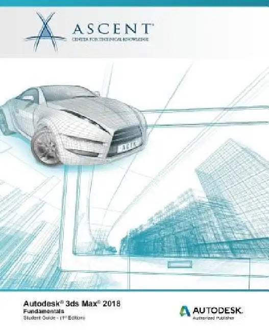 Autodesk 3ds Max 2018 Fundamentals: Autodesk Authorized Publisher by Ascent -. Center for Technical Knowledge