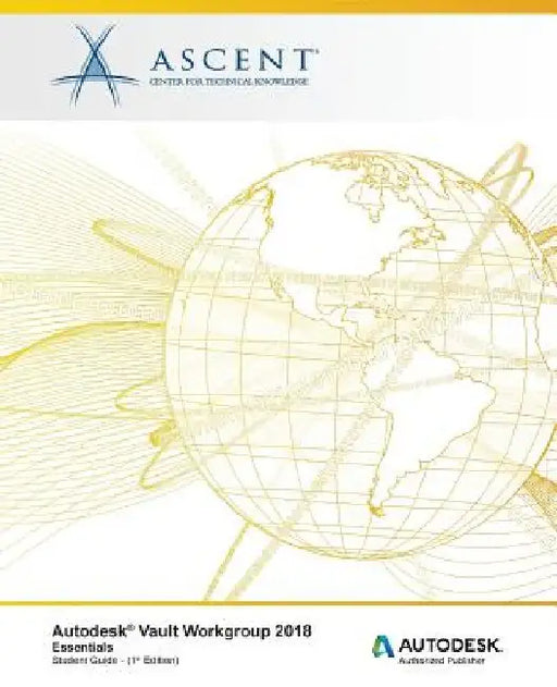 Autodesk Vault Workgroup 2018 Essentials: Autodesk Authorized Publisher by Ascent -. Center for Technical Knowledge