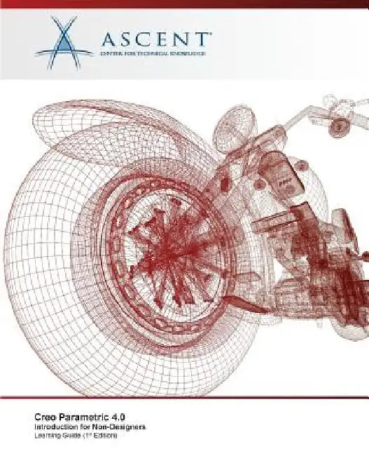 Creo Parametric 4.0: Introduction for Non-Designers by Ascent -. Center for Technical Knowledge