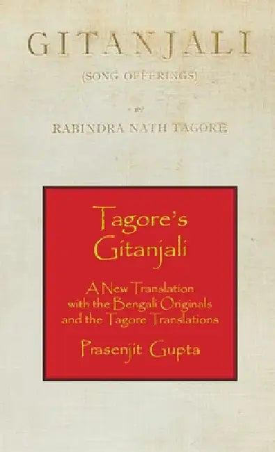 Tagore's Gitanjali: A New Translation with the Bengali Originals and the Tagore Translations by Rabindranath Tagore, Prasenjit Gupta