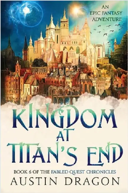 Kingdom at Titan's End: Fabled Quest Chronicles (Book 6): An Epic Fantasy Adventure by Dragon, Austin
