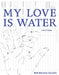 My Love Is Water by Rob Macaisa Colgate