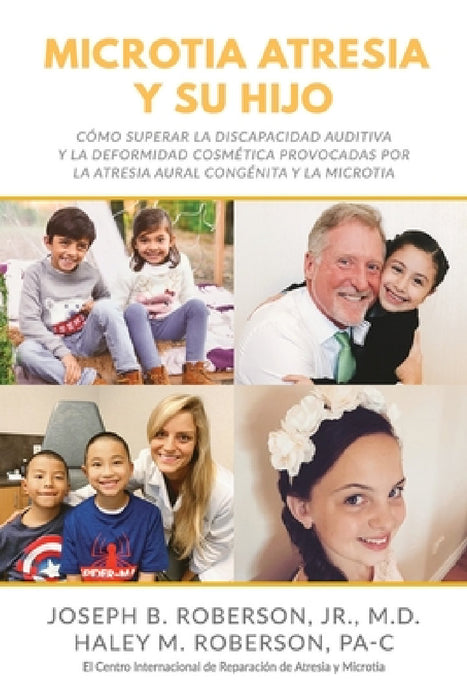 Microtia Atresia y Su Hijo: Cómo Superar la Discapacidad Auditiva y la Deformidad Cosmética Provocadas Por la Atresia Aural Congénita y la Microti by Haley M. Roberson Pa-C, Jr. Roberson Joseph B.