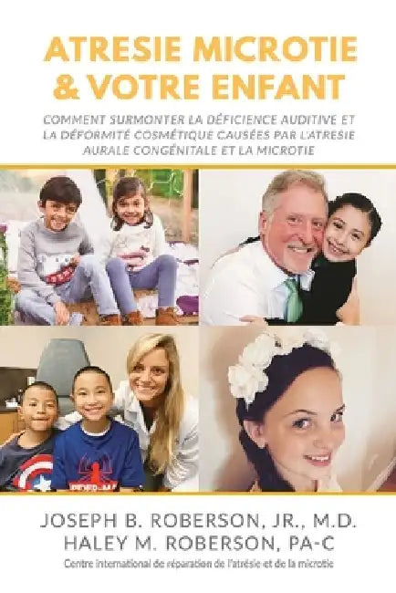 Atrésie Microtie et Votre Enfant: Comment Surmonter la Déficience Auditive et la Déformité Estéthique Causées Par L'atresie Congénitale De L'oreille e by Haley M. Roberson Pa-C