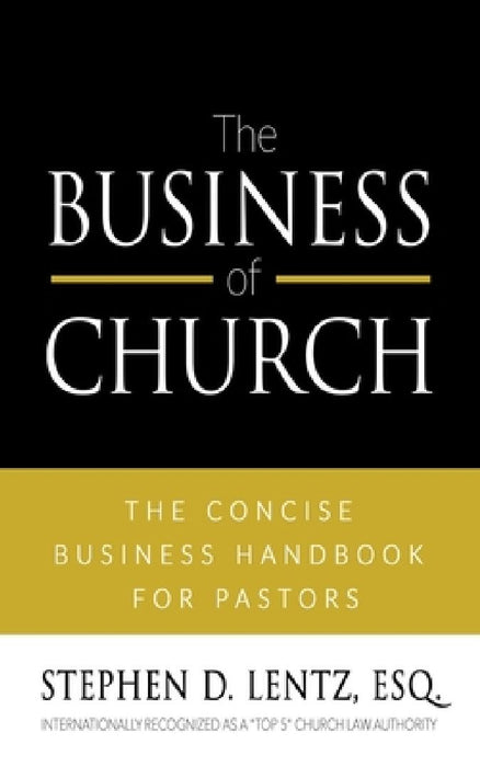 The Business of Church: The Concise Business Handbook for Pastors by Stephen D. Lentz