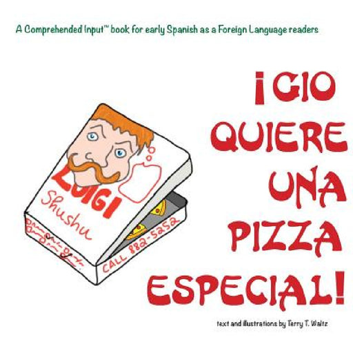 Gio Quiere Una Pizza Especial: For new readers of Spanish as a Second/Foreign Language by Terry T. Waltz, Terry T. Waltz