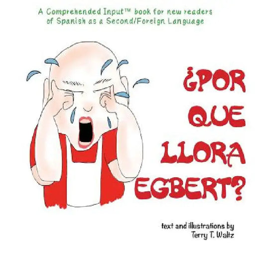 ¿Por qué llora Egbert?: For new readers of Spanish as a Second/Foreign Language by Terry Thatcher Waltz