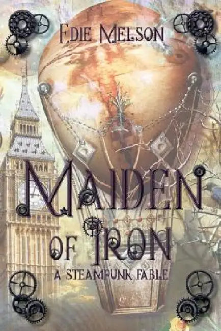 Maiden of Iron: A Steampunk Fable by Edie Melson