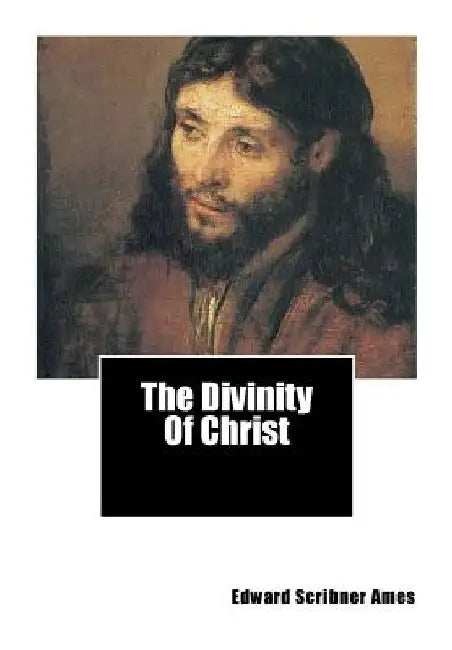 The Divinity Of Christ by Edward Scribner Ames
