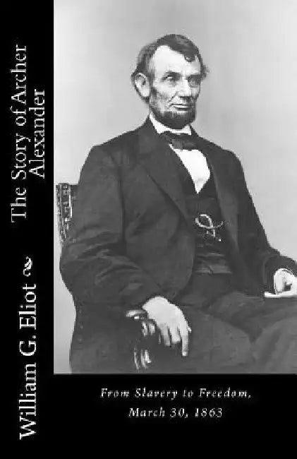 The Story of Archer Alexander: From Slavery to Freedom, March 30, 1863 by William G. Eliot