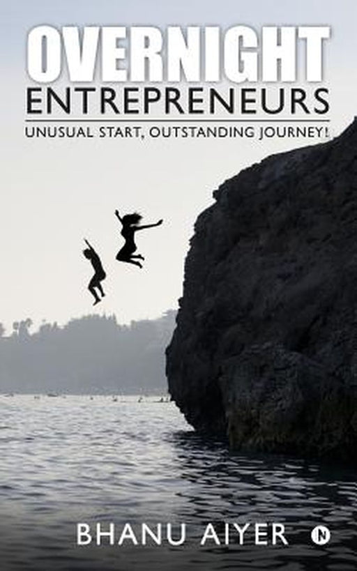 Overnight Entrepreneurs: Unusual Start Outstanding Journey!: Unusual Start, Outstanding Journey! by Bhanu Aiyer