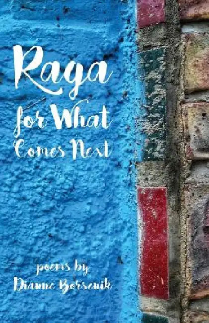 Raga for What Comes Next by Dianne Borsenik