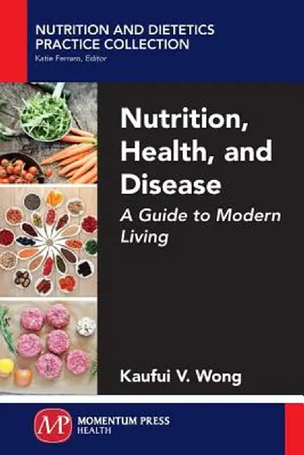 Nutrition, Health, and Disease: A Guide to Modern Living by Kaufui V. Wong