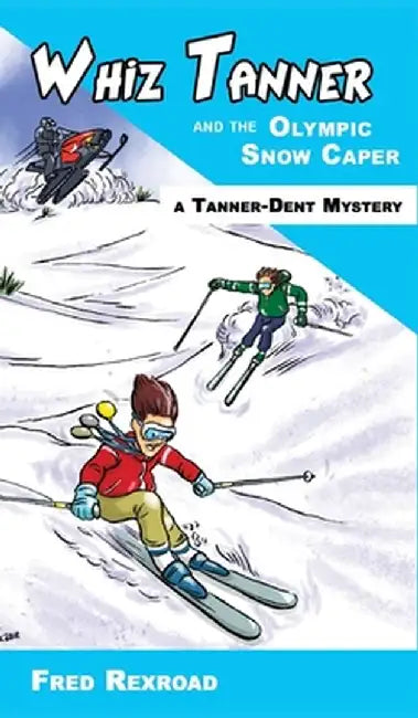 Whiz Tanner and the Olympic Snow Caper by Fred Rexroad