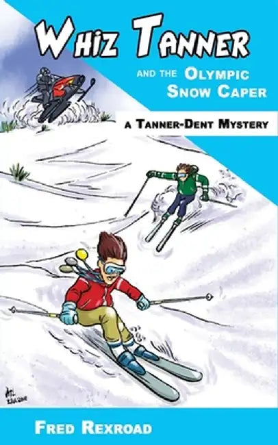 Whiz Tanner and the Olympic Snow Caper by Fred Rexroad