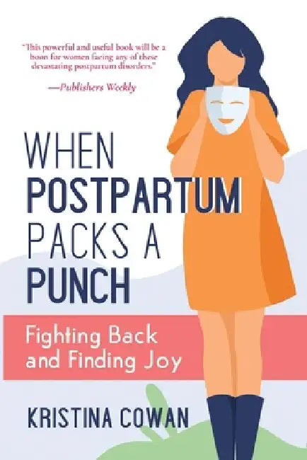 When Postpartum Packs a Punch: Fighting Back and Finding Joy by Kristina Cowan
