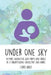 Under One Sky: Intimate Encounters with Moms and Babies by a Breastfeeding Consultant and Nurse by Chris Auer