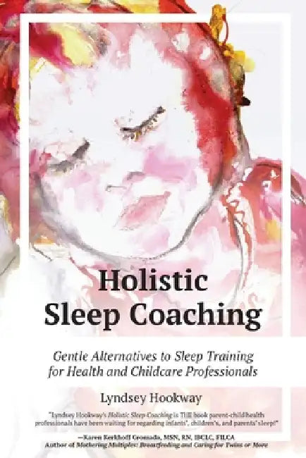 Holistic Sleep Coaching: Gentle Alternatives to Sleep Training for Health and Childcare Professionals by Lyndsey Hookway