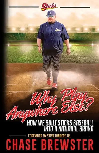 Why Play Anywhere Else?: How We Built Sticks Baseball Into a National Brand by Chase Brewster