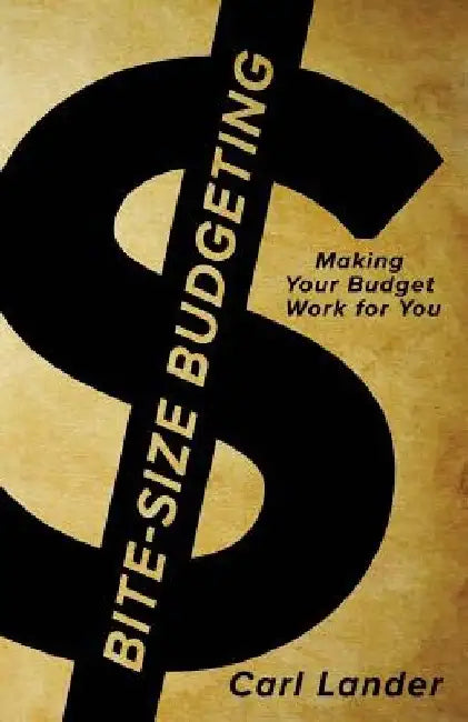 Bite-Size Budgeting: Making Your Budget Work for You by Carl Lander