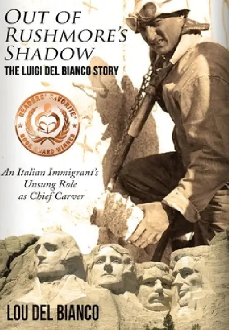 Fuori dall'ombra del Rushmore: La storia di Luigi Del Bianco -- La riscoperta di uno scultore friulano sulla Montagna dei Presidenti by Lou Del Bianco