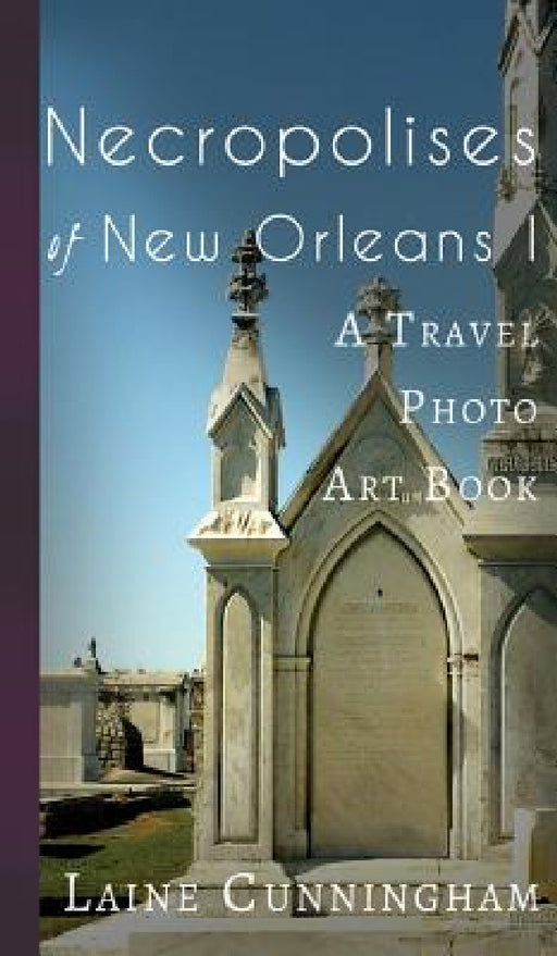 Necropolises of New Orleans I: Cemeteries as Cultural Markers by Laine Cunningham, Angel Leya