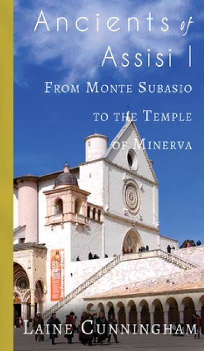 Ancients of Assisi I: From Monte Subasio to the Temple of Minerva by Laine Cunningham, Angel Leya