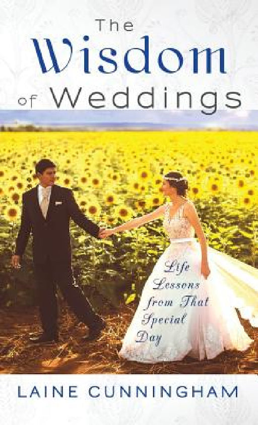 The Wisdom of Weddings: Life Lessons From That Special Day by Laine Cunningham, Angel Leya