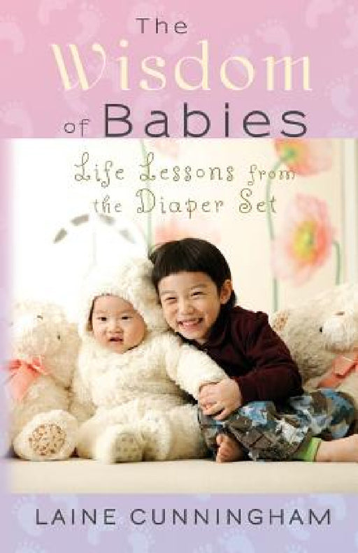 The Wisdom of Babies: Life Lessons from the Diaper Set by Laine Cunningham, Angel Leya