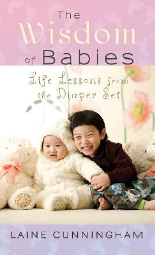 The Wisdom of Babies: Life Lessons from the Diaper Set by Laine Cunningham, Angel Leya