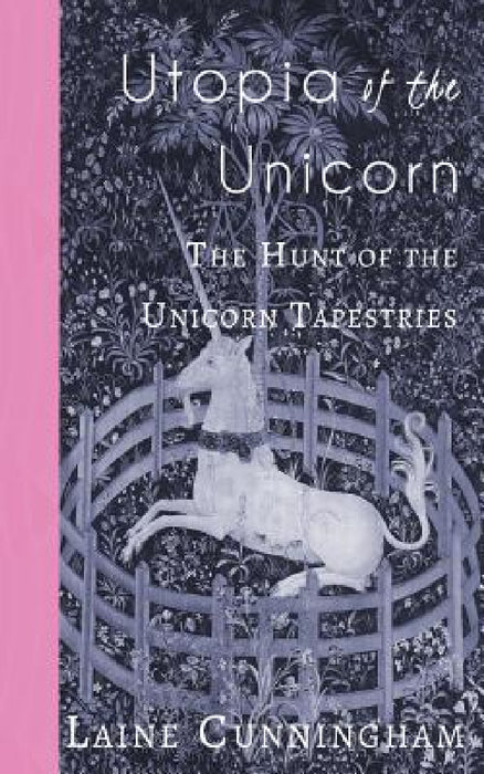 Utopia of the Unicorn: The Hunt of the Unicorn Tapestries by Laine Cunningham, Angel Leya