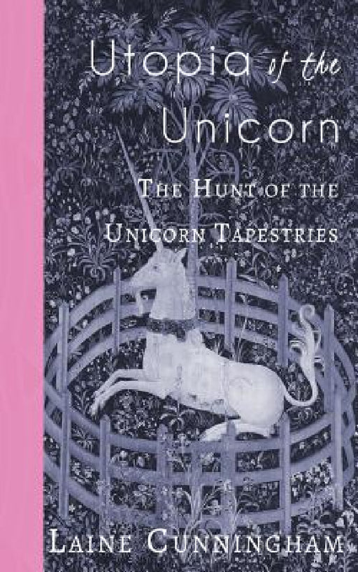 Utopia of the Unicorn: The Hunt of the Unicorn Tapestries by Laine Cunningham, Angel Leya