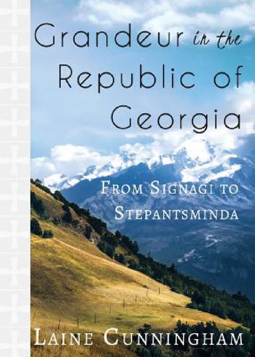 Grandeur in the Republic of Georgia: From Signagi to Stepantsminda by Laine Cunningham, Angel Leya