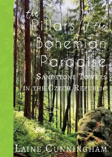 The Pillars of the Bohemian Paradise: Sandstone Towers in the Czech Republic by Laine Cunningham