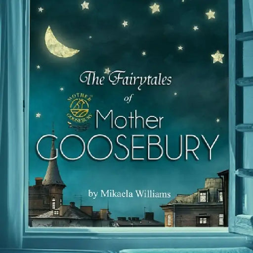 The Fairytales of Mother Goosebury by Mikaela Williams