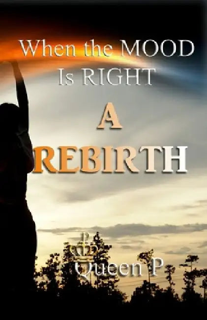 When The Mood Is Right: A Rebirth by Queen P
