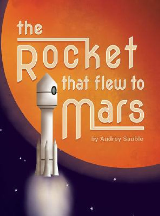 The Rocket that Flew to Mars by Audrey Sauble