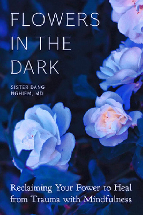 Flowers in the Dark: Reclaiming Your Power to Heal Trauma Through Mindfulness