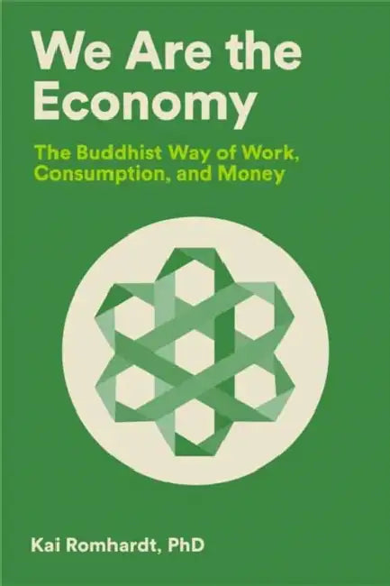 We Are the Economy: The Buddhist Way of Work, Consumption, and Money by Kai Romhardt, Christine Welter, Teresa Van Osdol