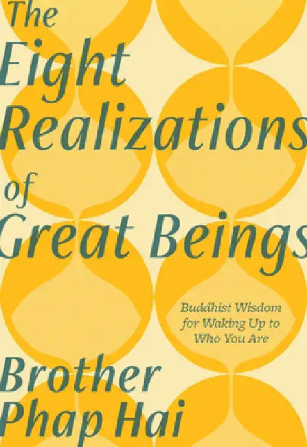 The Eight Realizations of Great Beings: Essential Buddhist Wisdom for Realizing Your Full Potential by Phap Hai