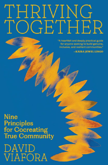 Thriving Together: Nine Principles for Cocreating True Community by David Viafora